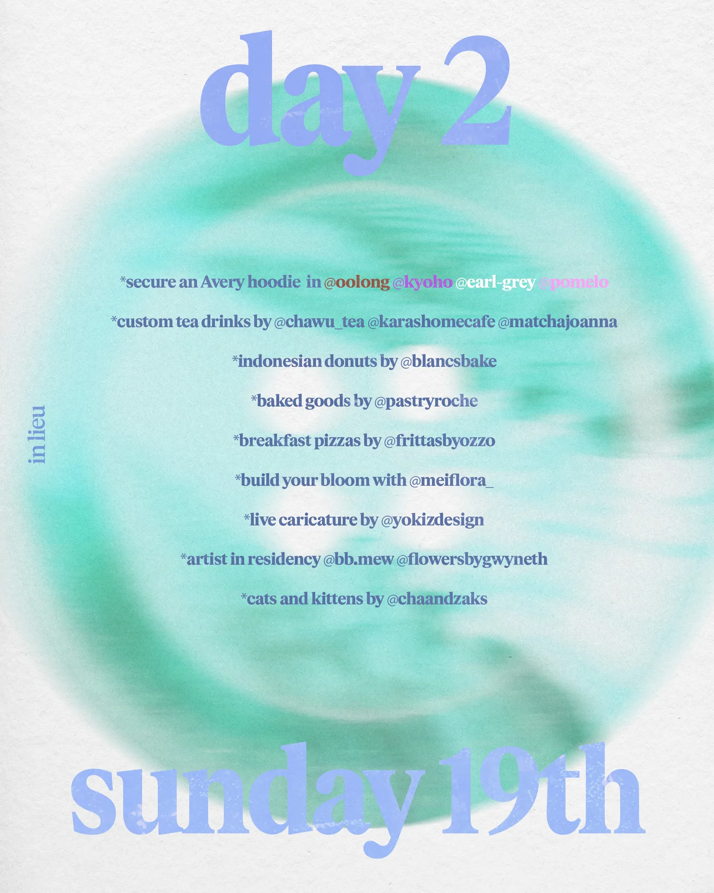 day 2, sunday 19th: avery hoodies, custom tea drinks, indonesian donuts, baked goods, breakfast pizzas, blooms, live caricature, artists in residency, cats and kittens
